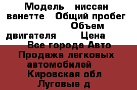  › Модель ­ ниссан-ванетте › Общий пробег ­ 120 000 › Объем двигателя ­ 2 › Цена ­ 2 000 - Все города Авто » Продажа легковых автомобилей   . Кировская обл.,Луговые д.